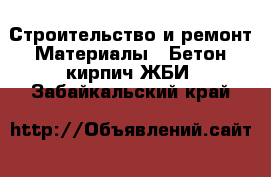 Строительство и ремонт Материалы - Бетон,кирпич,ЖБИ. Забайкальский край